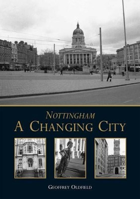 Nottingham: A Changing City by Geoffrey Oldfield 9781780914114