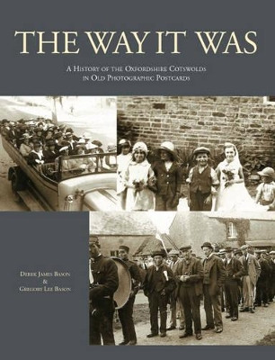 The Way it Was: A History of the Oxfordshire Cotswolds in Old Photographic Postcards by Derek James Bason 9781780914855