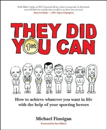 They Did You Can: How to achieve whatever you want in life with the help of your sporting heroes by Michael Finnigan 9781781350041