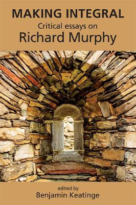 Making Integral: Critical essays on Richard Murphy by Benjamin Keatinge 9781782053255