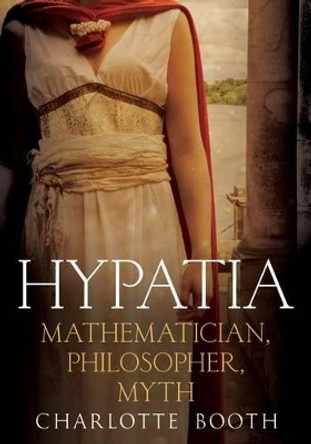 Hypatia: Mathematician, Philosopher, Myth by Charlotte Booth 9781781555460