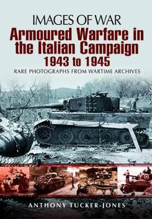Armoured Warfare in Italian Campaign 1943-1945 by Anthony Tucker-Jones 9781781592472