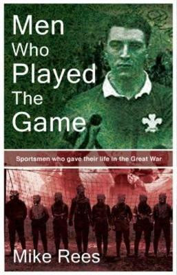 Men Who Played The Game: Sportsmen Who Gave Their Lives in the Great War Mike Rees 9781781722862