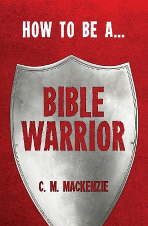 How to be a Bible Warrior by Catherine MacKenzie 9781781912317