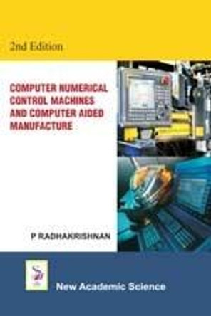 Computer Numerical Control Machines and Computer Aided Manufacture by P. Radhakrishnan 9781781830154