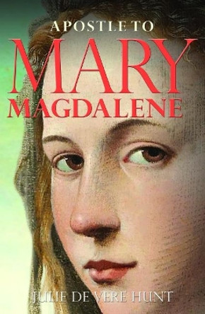 Apostle to Mary Magdalene by Julie De Vere Hunt 9781782814610