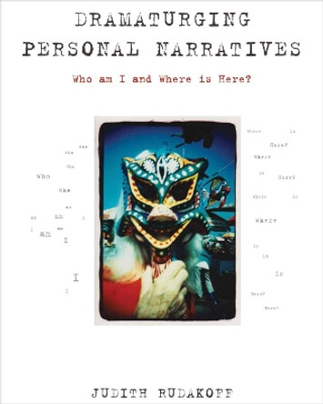 Dramaturging Personal Narratives: Who am I and Where is Here? by Judith Rudakoff 9781783204199