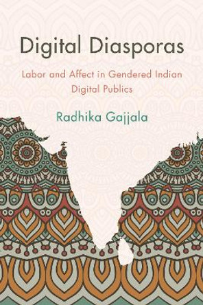 Digital Diasporas: Labor and Affect in Gendered Indian Digital Publics by Radhika Gajjala 9781783481156