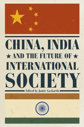 China, India and the Future of International Society by Jamie Gaskarth 9781783482597