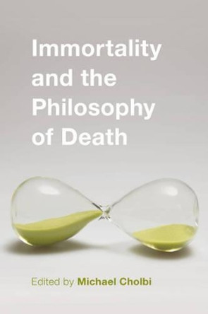 Immortality and the Philosophy of Death by Michael Cholbi 9781783483839