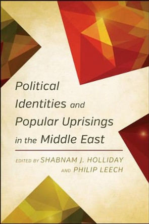 Political Identities and Popular Uprisings in the Middle East by Shabnam J. Holliday 9781783484492