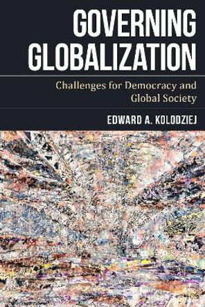 Governing Globalization: Challenges for Democracy and Global Society by Edward A. Kolodziej 9781783487639