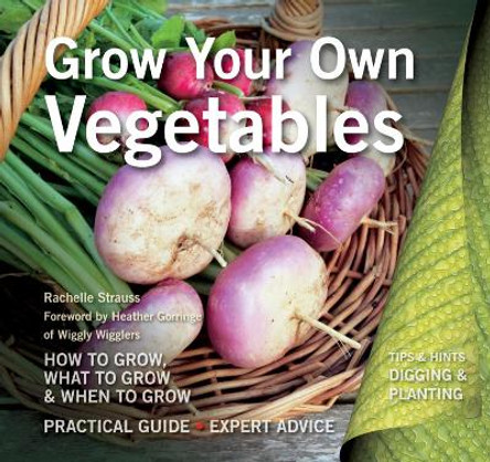 Grow Your Own Vegetables: How to Grow, What to Grow, When to Grow by Rachelle Strauss 9781783611331