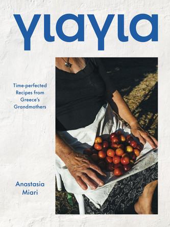 Yiayia: Time-perfected Recipes from Greece’s Grandmothers by Anastasia Miari 9781784886127