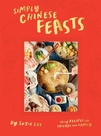 Simply Chinese Feasts: Tasty Recipes for Friends and Family by Suzie Lee 9781784886769