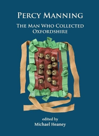 Percy Manning: The Man Who Collected Oxfordshire by Michael Heaney 9781784915285