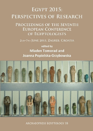 Egypt 2015: Perspectives of Research: Proceedings of the Seventh European Conference of Egyptologists (2nd-7th June, 2015, Zagreb - Croatia) by Mladen Tomorad 9781784915841