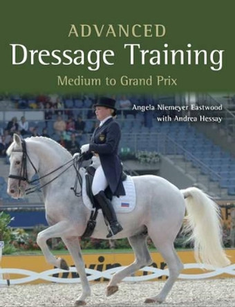 Advanced Dressage Training: Medium to Grand Prix by Angela Niemeyer Eastwood 9781785000881