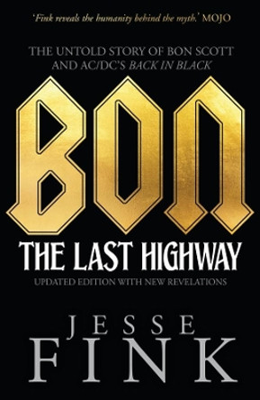 Bon: The Last Highway: The Untold Story of Bon Scott and AC/DC's Back in Black by Jesse Fink 9781785301940