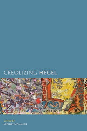 Creolizing Hegel by Michael Monahan 9781786600240