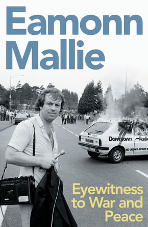 Eyewitness to War and Peace by Eamonn Mallie 9781785375064