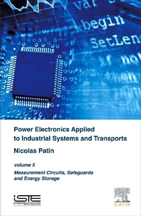 Power Electronics Applied to Industrial Systems and Transports: Volume 5: Measurement Circuits, Safeguards and Energy Storage by Nicolas Patin 9781785480331