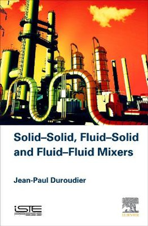 Solid-Solid, Fluid-Solid, Fluid-Fluid Mixers by Jean-Paul Duroudier 9781785481802