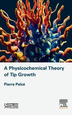 A Physicochemical Theory of Tip Growth by Pierre Pelce 9781785483165