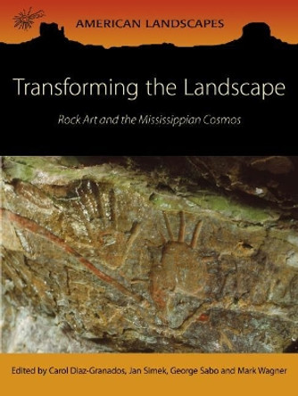 Transforming the Landscape: Rock Art and the Mississippian Cosmos by Carol Diaz-Granados 9781785706288