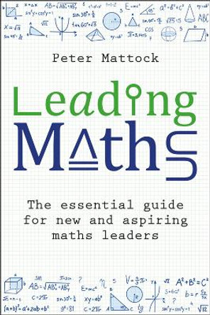 Leading Maths: The essential guide for new and aspiring maths leaders by Peter Mattock 9781785836978