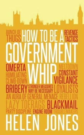 How to Be a Government Whip by Helen Jones 9781785900624