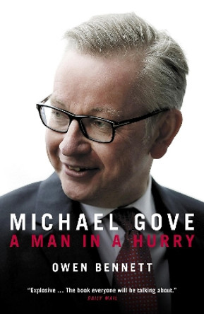 Michael Gove: A Man in a Hurry by Owen Bennett 9781785904400