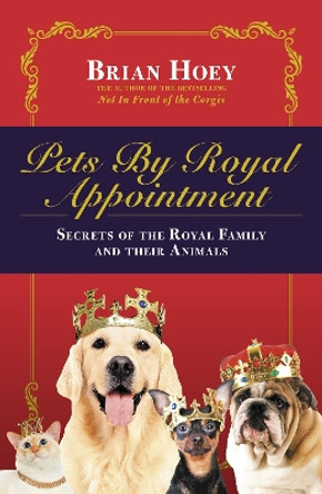 Pets by Royal Appointment: The Royal Family and Their Animals by Brian Hoey 9781785905100