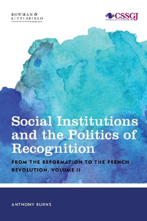 Social Institutions and the Politics of Recognition: From the Reformation to the French Revolution, Volume II by Tony Burns 9781786605689