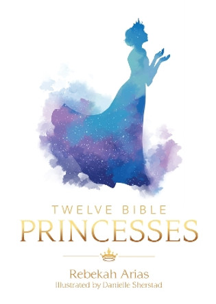 Twelve Bible Princesses by Rebekah Arias 9781788159531