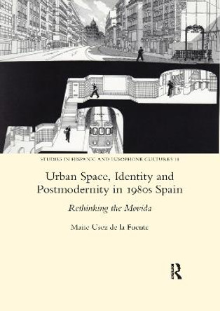 Urban Space, Identity and Postmodernity in 1980s Spain: Rethinking the Movida by MariteUsozdela Fuente
