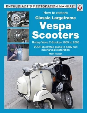 How to Restore Classic Largeframe Vespa Scooters by Mark Paxton 9781787110281