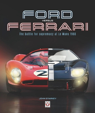 Ford versus Ferrari: The battle for supremacy at Le Mans 1966 by John Starkey 9781787115729