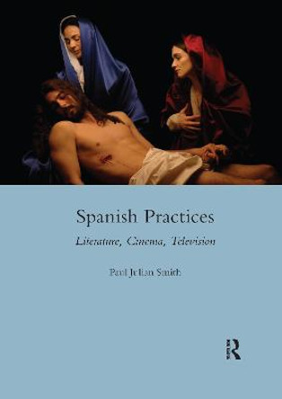 Spanish Practices: Literature, Cinema, Television by Paul Julian Smith