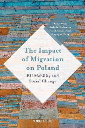 The Impact of Migration on Poland: Eu Mobility and Social Change by Anne White 9781787350700