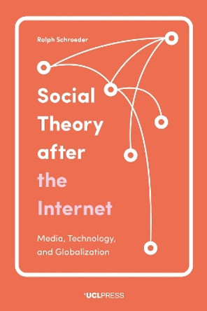 Social Theory After the Internet: Media, Technology, and Globalization by Professor Ralph Schroeder 9781787351240