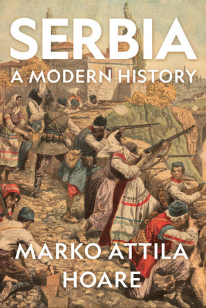 Serbia: A Modern History by Marko Attila Hoare 9781787385474