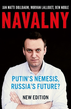 Navalny: Putin's Nemesis, Russia's Future? by Jan Matti Dollbaum 9781787388642