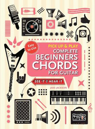 Complete Beginners Chords for Guitar (Pick Up and Play): Quick Start, Easy Diagrams by Jake Jackson 9781787552739