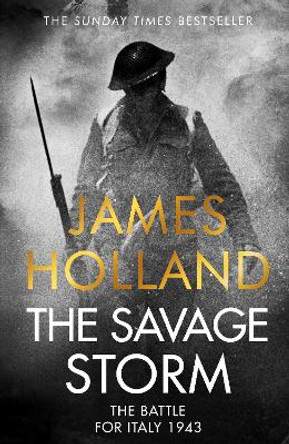 The Savage Storm: The Heroic True Story of One of the Least told Campaigns of WW2 by James Holland 9781787636699