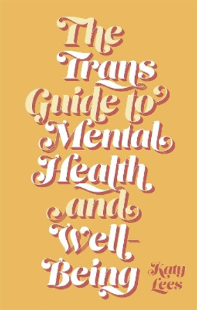 The Trans Guide to Mental Health and Well-Being by Katy Lees 9781787755260