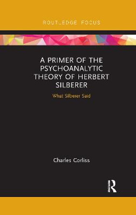 A Primer of the Psychoanalytic Theory of Herbert Silberer: What Silberer Said by Charles Corliss