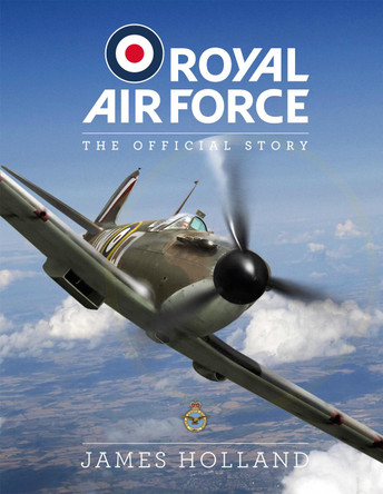 Royal Air Force: The Official Story James Holland 9781787394230