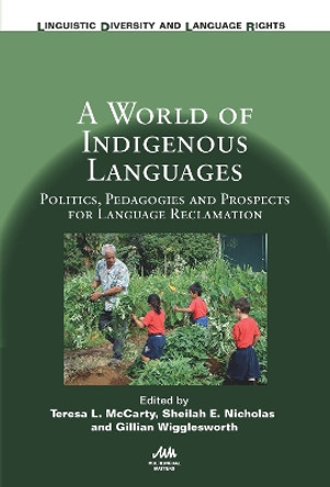 A World of Indigenous Languages: Politics, Pedagogies and Prospects for Language Reclamation by Teresa L. McCarty 9781788923064