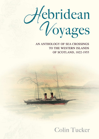Hebridean Voyages: An Anthology of Sea Crossings to the Western Islands of Scotland, 1822-1955 by Colin Tucker 9781789070804
